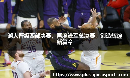 湖人晋级西部决赛,再度进军总决赛,创造辉煌新篇章
