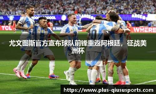 尤文图斯官方宣布球队前锋重返阿根廷，征战美洲杯