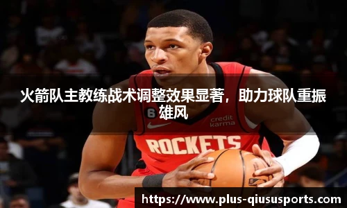 火箭队主教练战术调整效果显著，助力球队重振雄风