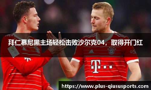 拜仁慕尼黑主场轻松击败沙尔克04,取得开门红