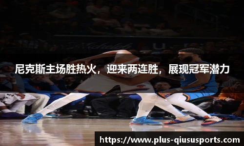 尼克斯主场胜热火,迎来两连胜,展现冠军潜力