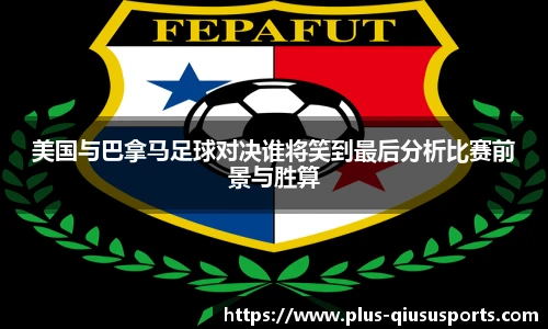 美国与巴拿马足球对决谁将笑到最后分析比赛前景与胜算